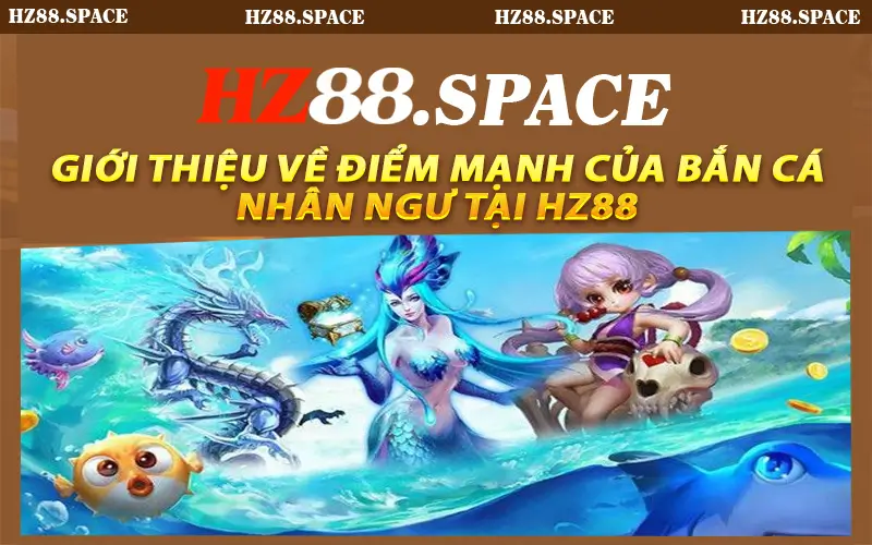 Giới thiệu về điểm mạnh của bắn cá nhân ngư tại HZ88